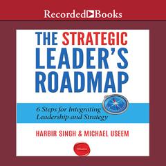 The Strategic Leader's Roadmap: 6 Steps for Integrating Leadership and Strategy Audiobook, by Michael Useem