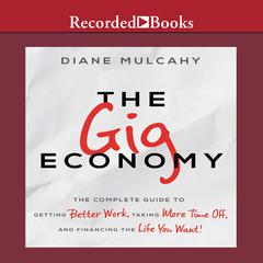The Gig Economy: The Complete Guide to Getting Better Work, Taking More Time Off, and Financing the Life You Want Audiobook, by Diane Mulcahy