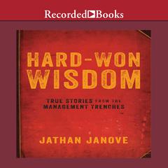 Hard-Won Wisdom: True Stories from the Management Trenches Audiobook, by Jathan Janove