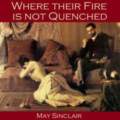 Where their Fire is not Quenched Audiobook, by May Sinclair