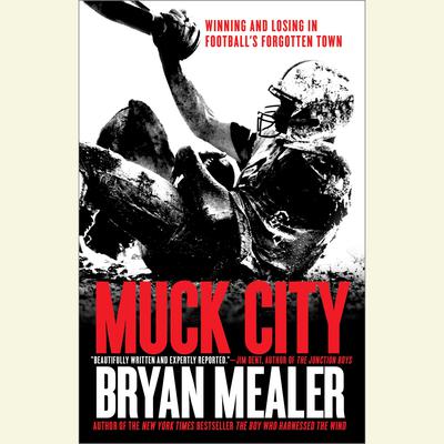 Muck City: Winning and Losing in Football's Forgotten Town Audiobook, by Bryan Mealer