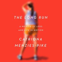 The Long Run: A Memoir of Loss and Life in Motion Audiobook, by Catriona Menzies-Pike