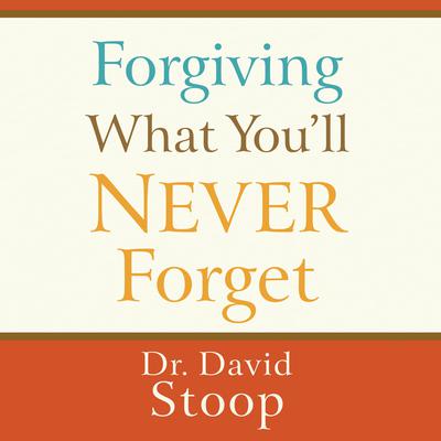 Forgiving What You'll Never Forget Audiobook, by 