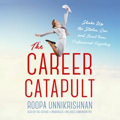 The Career Catapult: Shake Up the Status Quo and Boost Your Professional Trajectory Audiobook, by Roopa Unnikrishnan
