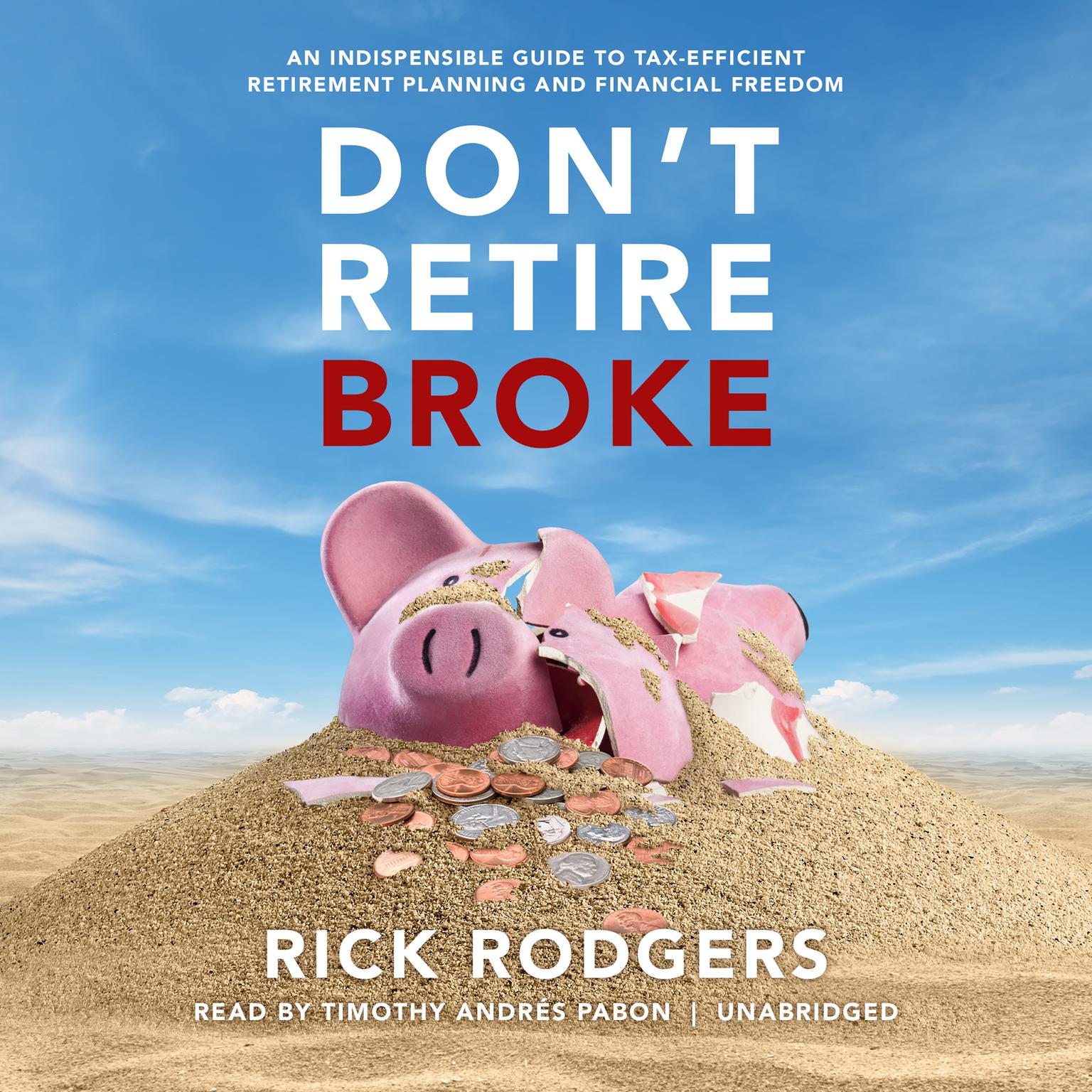 Don’t Retire Broke: An Indespensible Guide to Tax-Efficient Retirement Planning and Financial Freedom Audiobook, by Rick Rodgers
