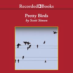 Pretty Birds: A Novel Audiobook, by Scott Simon