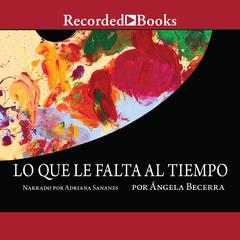 Lo que le falta al tiempo (What it Lacks in Time) Audiobook, by Ángela Becerra