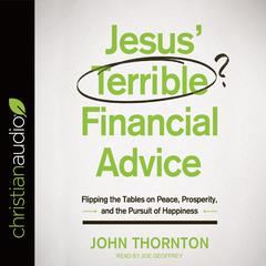 Jesus Terrible Financial Advice: Flipping the Tables on Peace, Prosperity, and the Pursuit of Happiness Audiobook, by John Thornton