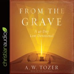 From the Grave: A 40-Day Lent Devotional Audiobook, by A. W. Tozer