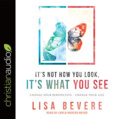 It's Not How You Look, It's What You See: Change Your Perspective--Change Your Life Audiobook, by Lisa Bevere