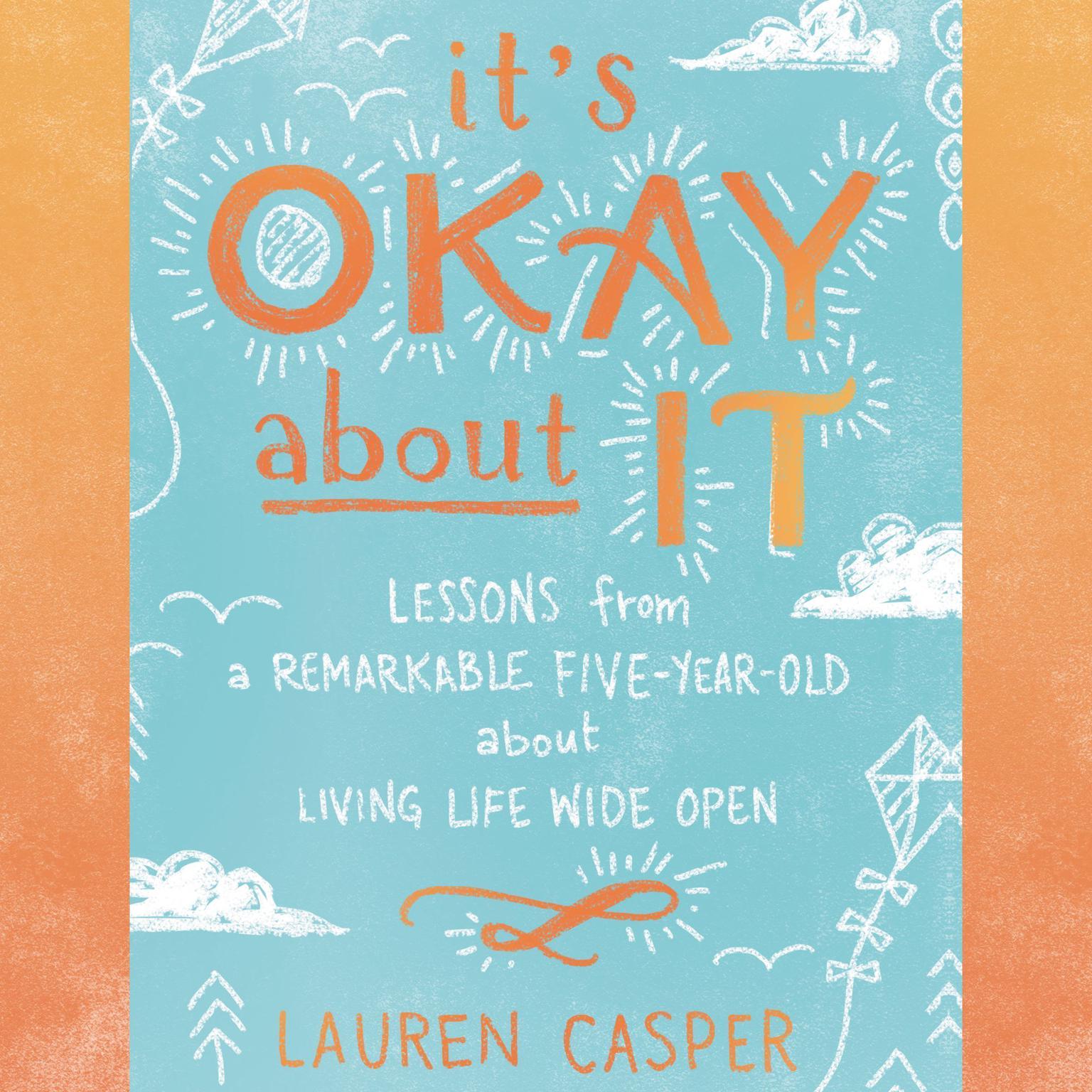 Its Okay About It: Lessons from a Remarkable Five-Year-Old About Living Life Wide Open Audiobook, by Lauren Casper