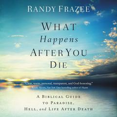 What Happens After You Die: A Biblical Guide to Paradise, Hell, and Life After Death Audiobook, by Randy Frazee