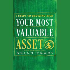 Your Most Valuable Asset: 7 Steps to Growing Rich Audiobook, by Brian Tracy