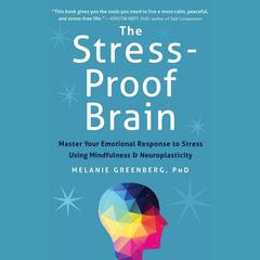 The Stress-Proof Brain: Master Your Emotional Response to Stress Using Mindfulness and Neuroplasticity Audiobook, by 