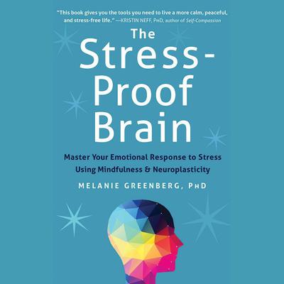 The Stress-Proof Brain: Master Your Emotional Response to Stress Using Mindfulness and Neuroplasticity Audiobook, by Melanie Greenberg