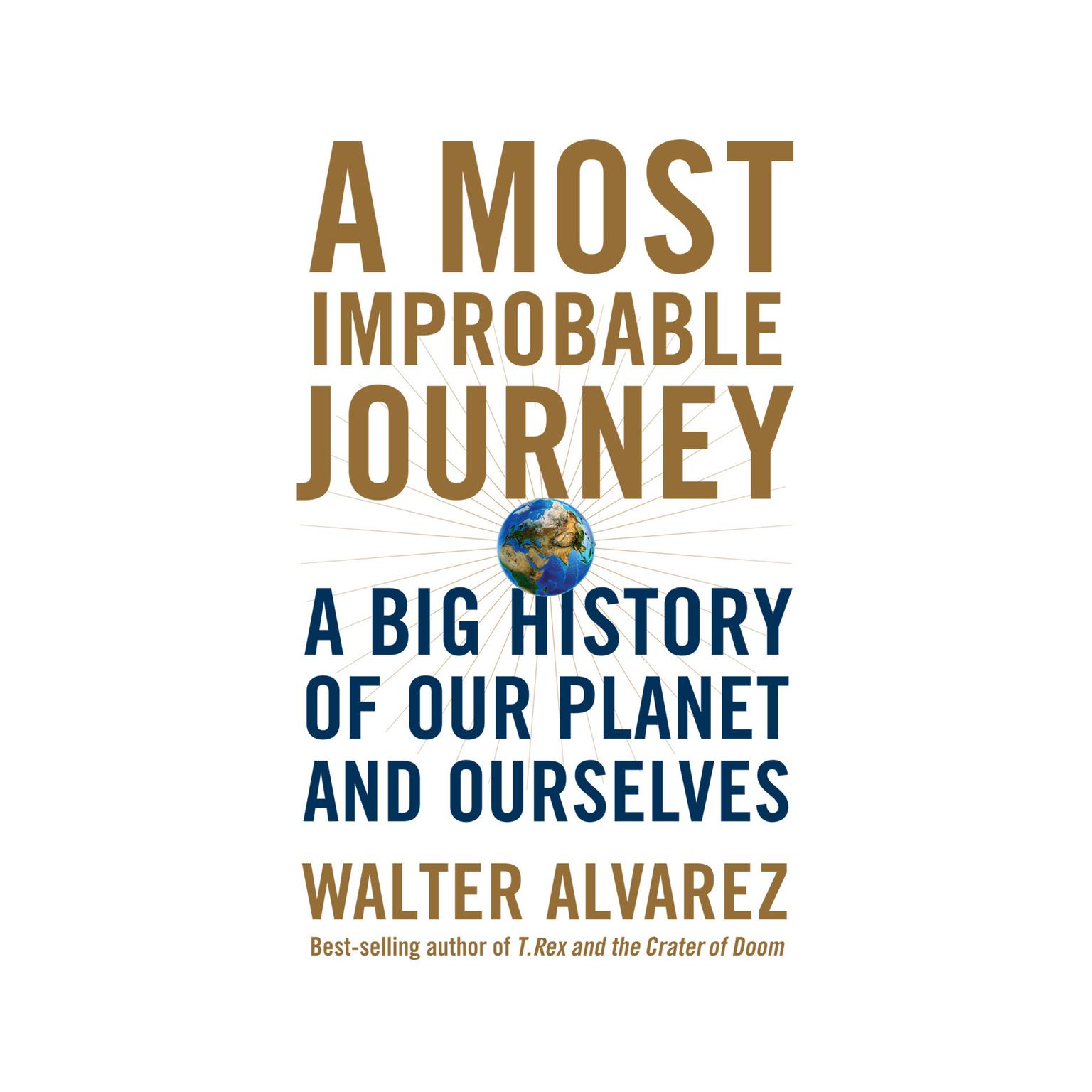 A Most Improbable Journey: A Big History of Our Planet and Ourselves Audiobook, by Walter Alvarez