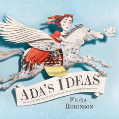 Adas Ideas: The Story of Ada Lovelace, the Worlds First Computer Programmer Audiobook, by Fiona Robinson