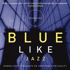 Blue Like Jazz: Nonreligious Thoughts on Christian Spirituality Audiobook, by Donald Miller