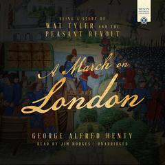 A March on London: Being a Story of Wat Tyler and the Peasant Revolt Audiobook, by George Alfred Henty