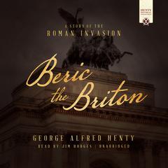 Beric the Briton: A Story of the Roman Invasion Audiobook, by George Alfred Henty