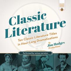 Classic Literature: Ten Classic Literature Titles in Hour-Long Dramatizations Audiobook, by Jim Hodges Productions