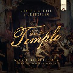 For the Temple: A Tale of the Fall of Jerusalem Audiobook, by George Alfred Henty