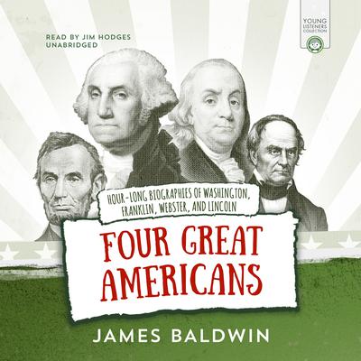 Four Great Americans: George Washington, Benjamin Franklin, Daniel Webster, and Abraham Lincoln Audiobook, by James Baldwin