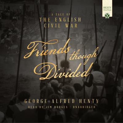 Friends Though Divided: A Tale of the English Civil War Audiobook, by George Alfred Henty