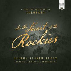 In the Heart of the Rockies: A Story of Adventure in Colorado Audiobook, by George Alfred Henty