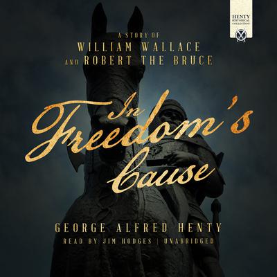 In Freedom's Cause: A Story of William Wallace and Robert the Bruce Audiobook, by 
