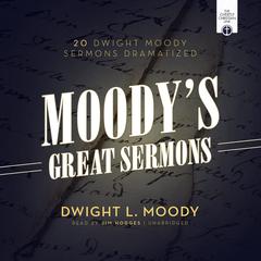 Moody’s Great Sermons: 20 Dwight Moody Sermons Dramatized Audiobook, by 