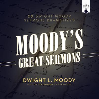 Moody’s Great Sermons: 20 Dwight Moody Sermons Dramatized Audiobook, by 