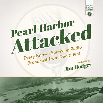 Pearl Harbor Attacked: Every Known Surviving Radio Broadcast from Dec 7, 1941 Audiobook, by 