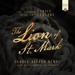 The Lion of St. Mark: A Story of Venice in the 14th Century Audiobook, by George Alfred Henty