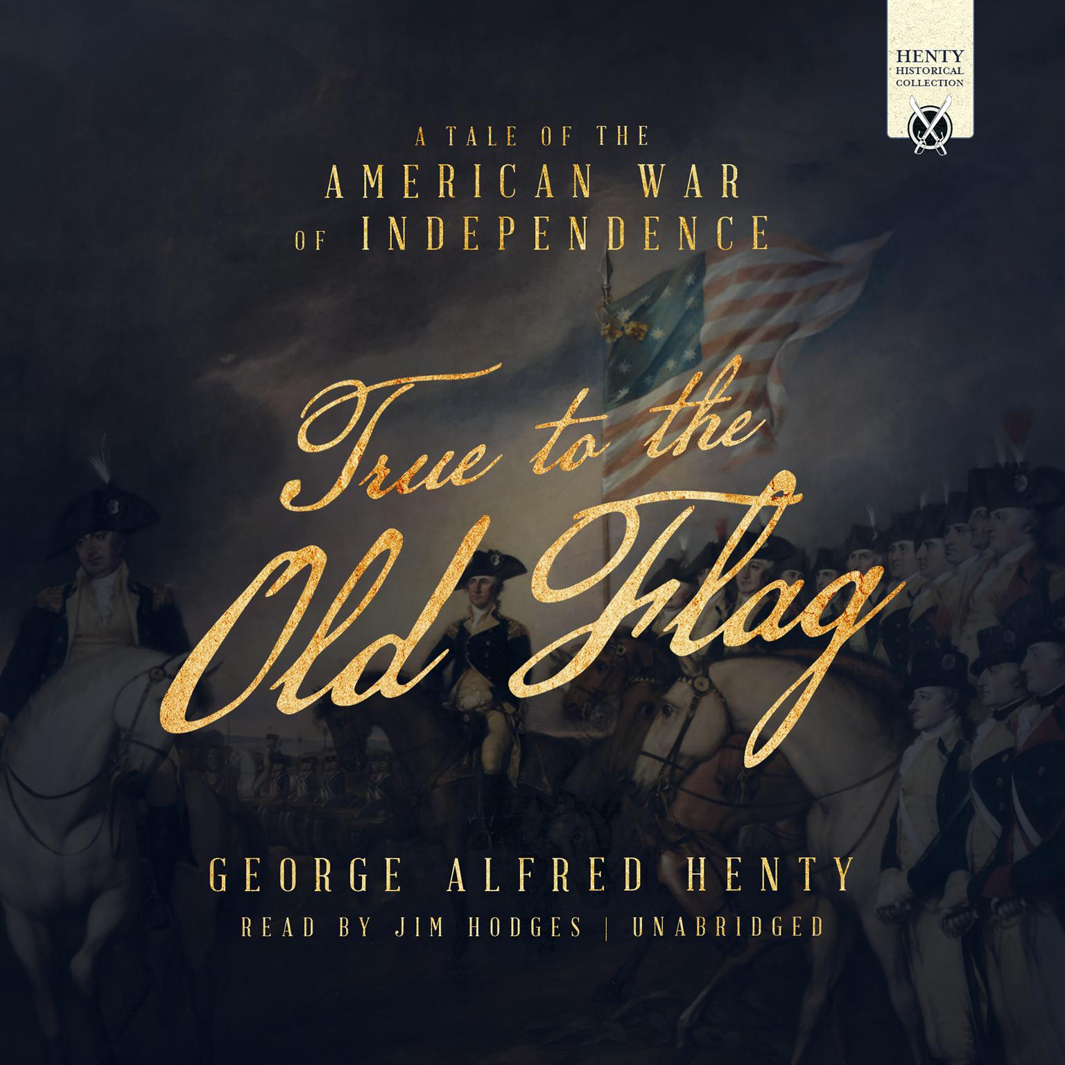 True to the Old Flag: A Tale of the American War of Independence Audiobook, by George Alfred Henty