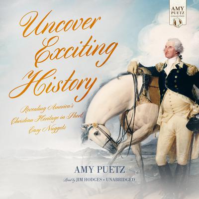 Uncover Exciting History: Revealing America’s Christian Heritage in Short, Easy Nuggets Audiobook, by Amy Puetz