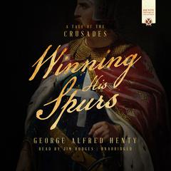 Winning His Spurs: A Tale of the Crusades Audiobook, by George Alfred Henty