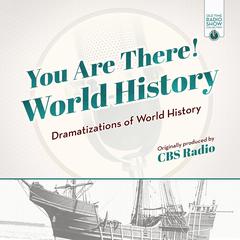 You Are There! World History: Dramatizations of World History Audiobook, by 