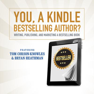 You, a Kindle Bestselling Author?: Writing, Publishing, and Marketing a Bestselling Book Audiobook, by Tom Corson-Knowles