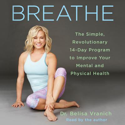 Breathe: The Simple, Revolutionary 14-Day Program to Improve Your Mental and Physical Health Audiobook, by Belisa Vranich