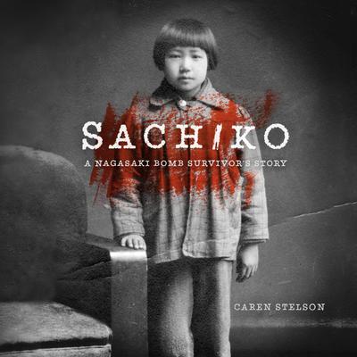 Sachiko: A Nagasaki Bomb Survivor’s Story Audiobook, by Caren B. Stelson