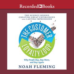 The Customer Loyalty Loop: The Science Behind Creating Great Experiences and Lasting Impressions Audiobook, by Noah Fleming