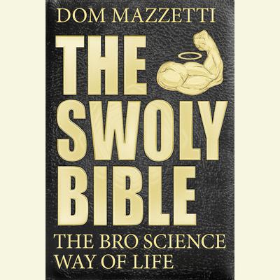 The Swoly Bible: The Bro Science Way of Life Audiobook, by Dom Mazzetti