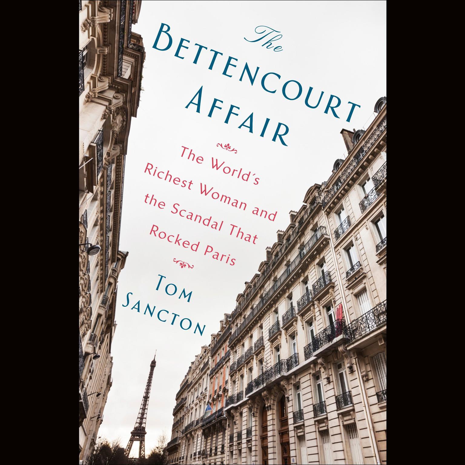 The Bettencourt Affair: The Worlds Richest Woman and the Scandal That Rocked Paris (t) Audiobook, by Tom Sancton