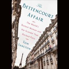 The Bettencourt Affair: The World's Richest Woman and the Scandal That Rocked Paris (t) Audiobook, by 