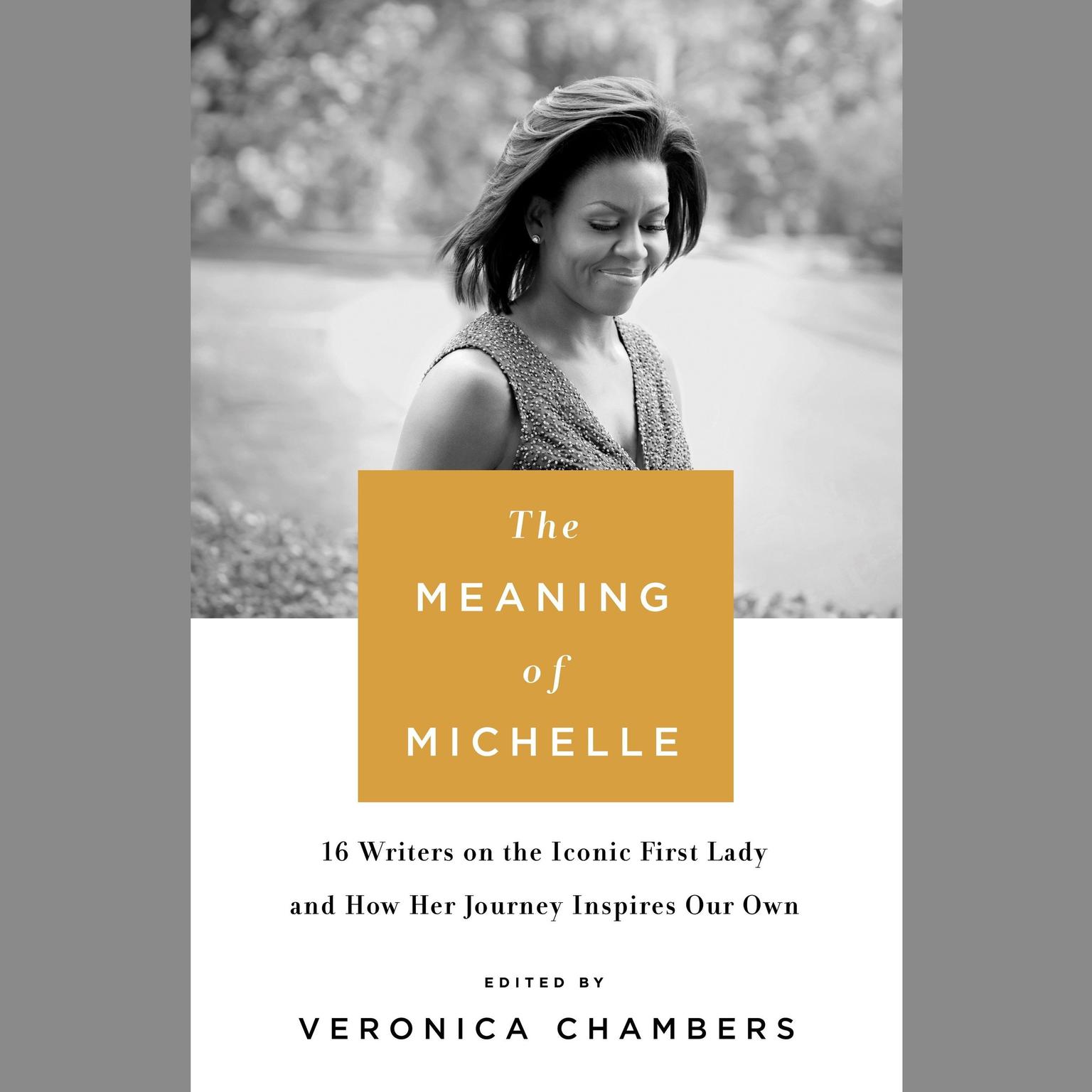 The Meaning of Michelle: 16 Writers on the Iconic First Lady and How Her Journey Inspires Our Own Audiobook, by Veronica Chambers