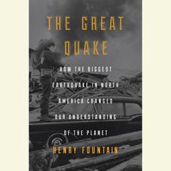 The Great Quake: How the Biggest Earthquake in North America Changed Our Understanding of the Planet Audiobook, by Henry Fountain