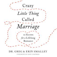Crazy Little Thing Called Marriage: 12 Secrets for a Lifelong Romance Audiobook, by Greg Smalley, Erin Smalley
