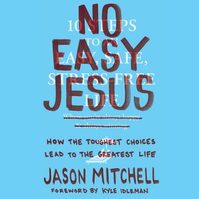 No Easy Jesus: How the Toughest Choices Lead to the Greatest Life Audiobook, by Kyle Idleman