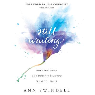Still Waiting: Hope for when God Doesnt Give You what You Want Audiobook, by Ann Swindell